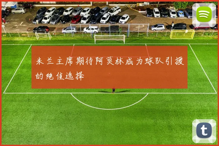 米兰主席期待阿莫林成为球队引援的绝佳选择